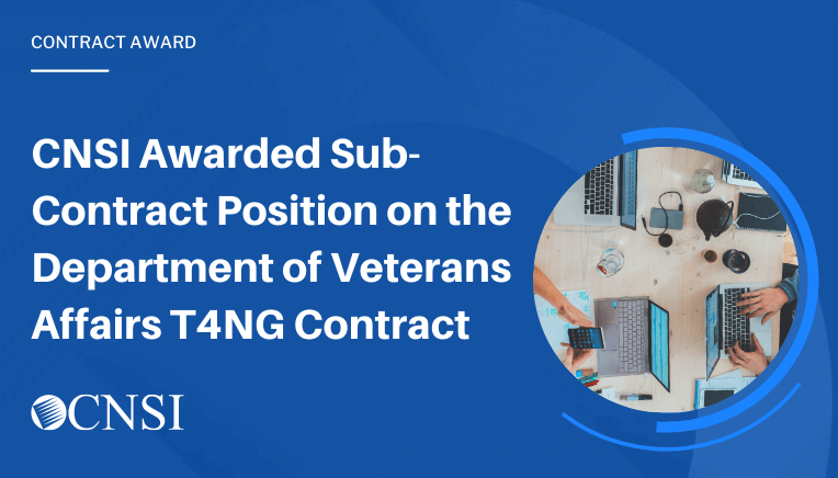 CNSI Awarded Sub-Contract Position on the Department of Veterans Affairs Transformation Twenty-One Total Technology Next Generation (T4NG) Contract