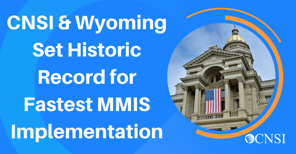 CNSI & Wyoming Set Historic Record for Fastest MMIS Implementation
