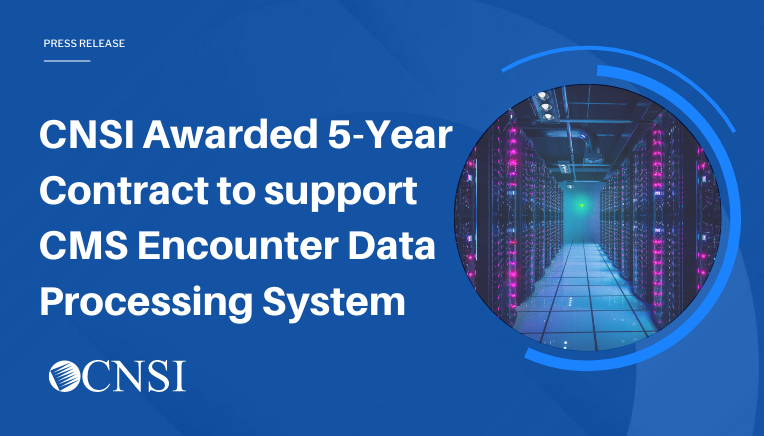 CNSI Awarded 5-Year Contract by CMS to Operate and Advance its Medicare Advantage Encounter Data Processing System